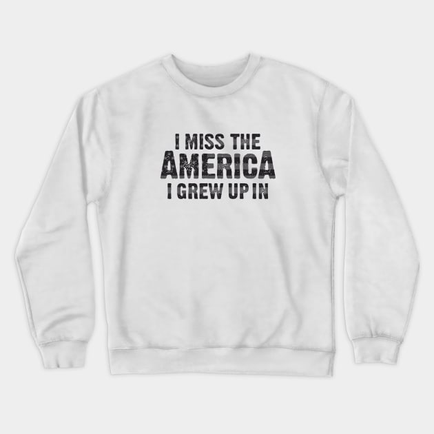 I Miss the America I Grew Up In Crewneck Sweatshirt by Dale Preston Design